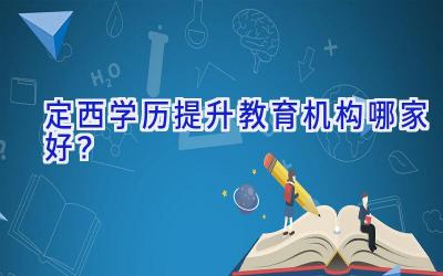 定西学历提升教育机构哪家好？