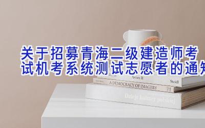 关于招募青海二级建造师考试机考系统测试志愿者的通知