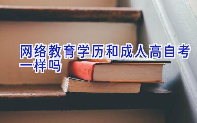 网络教育学历和成人高自考一样吗