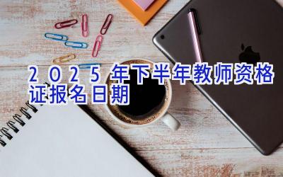 2025年下半年教师资格证报名日期