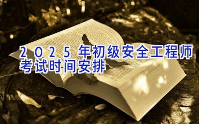 2025年初级安全工程师考试时间安排