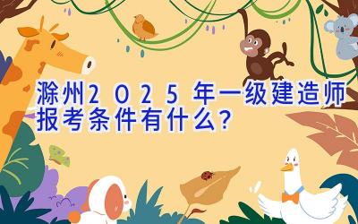 滁州2025年一级建造师报考条件有什么？