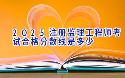 2025注册监理工程师考试合格分数线是多少