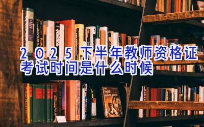 2025下半年教师资格证考试时间是什么时候