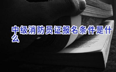 中级消防员证报名条件是什么