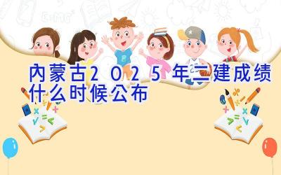 内蒙古2025年二建成绩什么时候公布