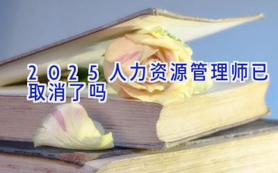 2025人力资源管理师已取消了吗