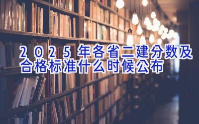 2025年各省二建分数及合格标准什么时候公布