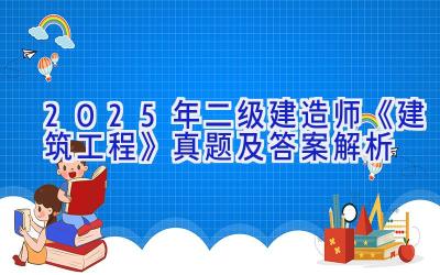 2025年二级建造师《建筑工程》真题及答案解析