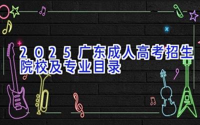 2025广东成人高考招生院校及专业目录