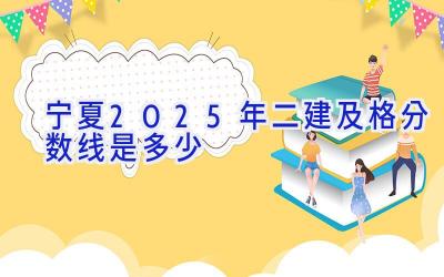 宁夏2025年二建及格分数线是多少