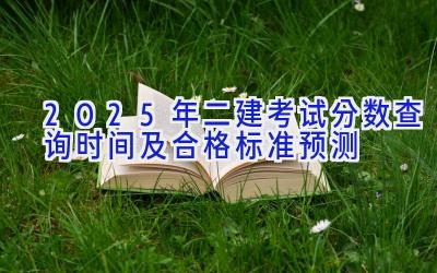 2025年二建考试分数查询时间及合格标准预测