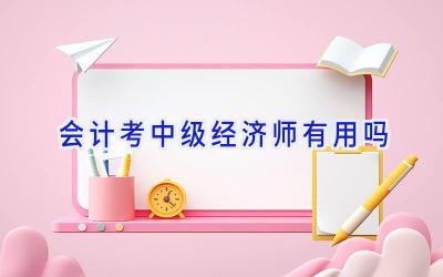 会计考中级经济师有用吗