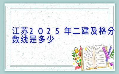 江苏2025年二建及格分数线是多少