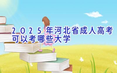 2025年河北省成人高考可以考哪些大学