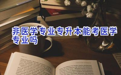 非医学专业专升本能考医学专业吗