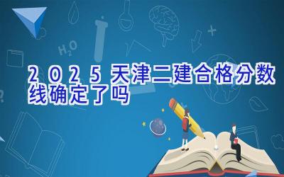 2025天津二建合格分数线确定了吗