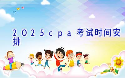 2025cpa考试时间安排