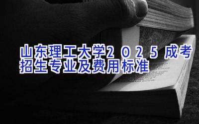 山东理工大学2025成考招生专业及费用标准