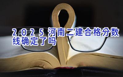 2025河南二建合格分数线确定了吗