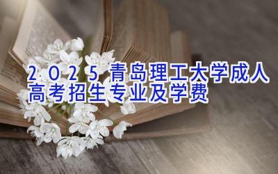 2025青岛理工大学成人高考招生专业及学费