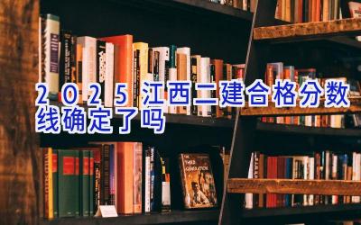 2025江西二建合格分数线确定了吗