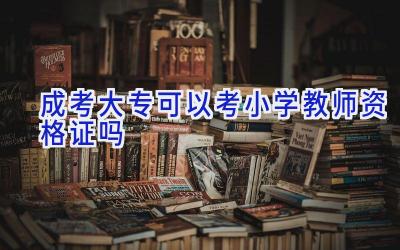 成考大专可以考小学教师资格证吗