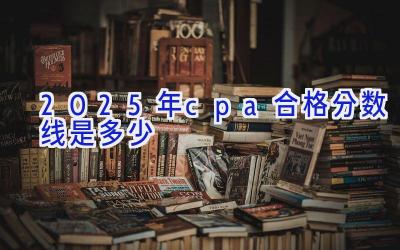 2025年cpa合格分数线是多少