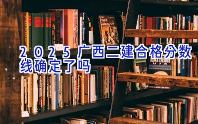 2025广西二建合格分数线确定了吗