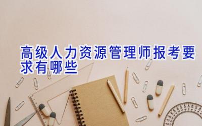 高级人力资源管理师报考要求有哪些