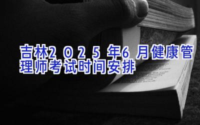 吉林2025年6月健康管理师考试时间安排