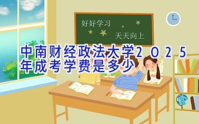 中南财经政法大学2025年成考学费是多少