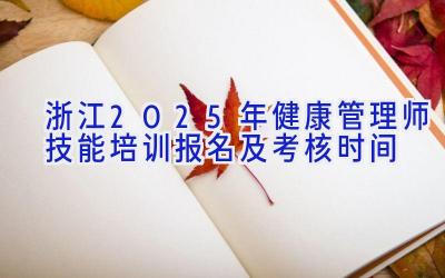 浙江2025年健康管理师技能培训报名及考核时间