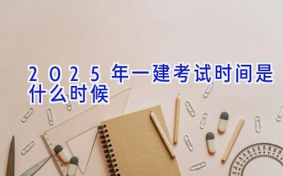 2025年一建考试时间是什么时候