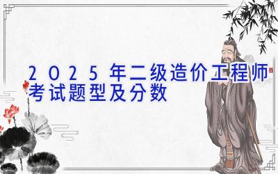 2025年二级造价工程师考试题型及分数