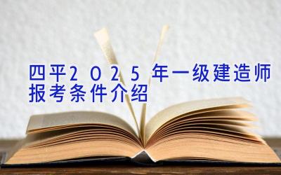 四平2025年一级建造师报考条件介绍