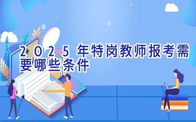 2025年特岗教师报考需要哪些条件