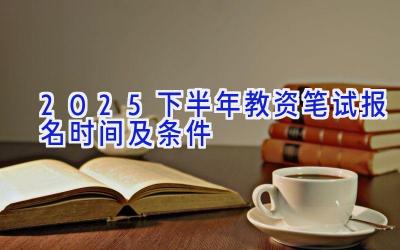 2025下半年教资笔试报名时间及条件