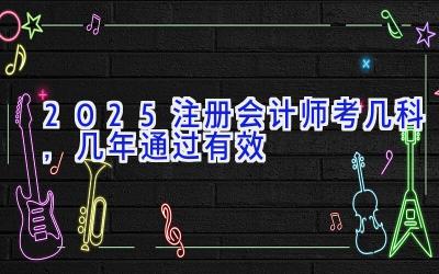 2025注册会计师考几科,几年通过有效