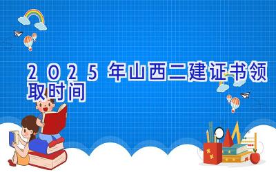 2025年山西二建证书领取时间