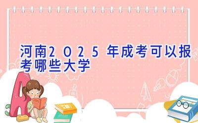 河南2025年成考可以报考哪些大学