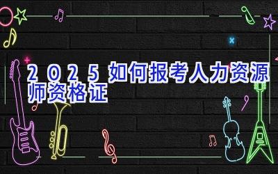 2025如何报考人力资源师资格证