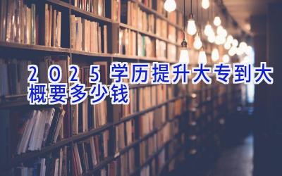 2025学历提升大专到大概要多少钱