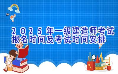 2025年一级建造师考试报名时间及考试时间安排