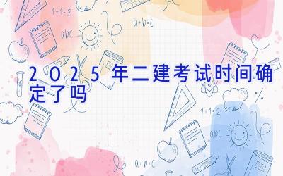 2025年二建考试时间确定了吗