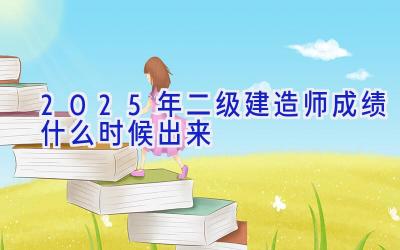 2025年二级建造师成绩什么时候出来