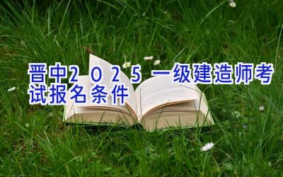 晋中2025一级建造师考试报名条件