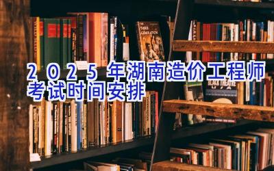 2025年湖南造价工程师考试时间安排