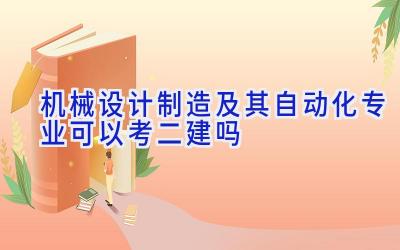 机械设计制造及其自动化专业可以考二建吗