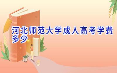 河北师范大学成人高考学费多少